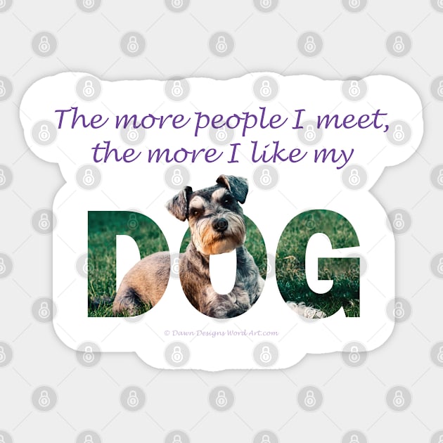 The more people I meet the more I like my dog - Schnauzer dog oil painting word art Sticker by DawnDesignsWordArt